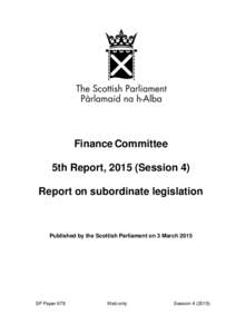 Finance Committee 5th Report, 2015 (Session 4) Report on subordinate legislation Published by the Scottish Parliament on 3 March 2015