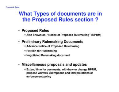 Proposed Rules  What Types of documents are in the Proposed Rules section ? • Proposed Rules ! Also known as: “Notice of Proposed Rulemaking” (NPRM)
