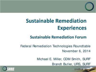 Federal Remediation Technologies Roundtable November 6, 2014 Michael E. Miller, CDM Smith, SURF Brandt Butler, URS, SURF   Lessons Learned from SR Implementation