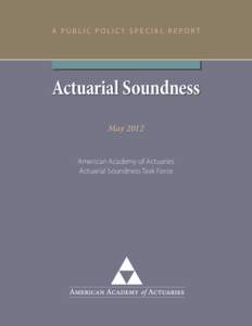A PUBLIC POLICY SPECIAL REPORT  Actuarial Soundness May 2012 American Academy of Actuaries Actuarial Soundness Task Force