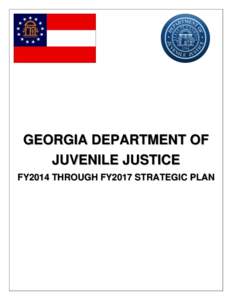 GEORGIA DEPARTMENT OF JUVENILE JUSTICE FY2014 THROUGH FY2017 STRATEGIC PLAN Table of Contents Mission ………………………………………………………………………………………………………