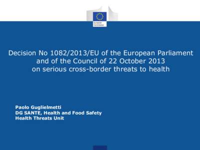 Decision No[removed]EU of the European Parliament and of the Council of 22 October 2013 on serious cross-border threats to health Paolo Guglielmetti DG SANTE, Health and Food Safety