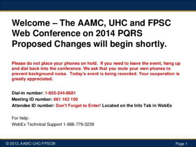 Welcome – The AAMC, UHC and FPSC Web Conference on 2014 PQRS Proposed Changes will begin shortly. Please do not place your phones on hold. If you need to leave the event, hang up and dial back into the conference. We a