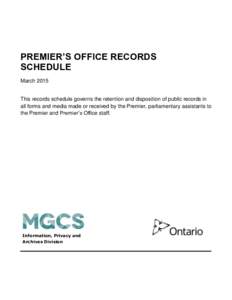 PREMIER’S OFFICE RECORDS SCHEDULE March 2015 This records schedule governs the retention and disposition of public records in all forms and media made or received by the Premier, parliamentary assistants to