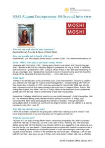 SOAS Alumni Entrepreneur 60-Second Interview  Who are you and what is your company? Caroline Bennett, Founder & Owner of Moshi Moshi How can people get in touch with you? Moshi Moshi, Unit 24 Liverpool Street Station, Lo