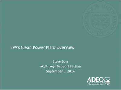 EPA’s Clean Power Plan: Overview Steve Burr AQD, Legal Support Section September 3, 2014  Overview