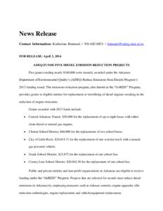 News Release Contact Information: Katherine Benenati[removed] / [removed] FOR RELEASE: April 2, 2014 ADEQ FUNDS FIVE DIESEL EMISSION REDUCTION PROJECTS Five grants totaling nearly $160,000 were rece