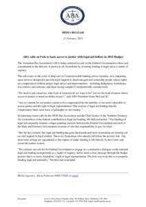 MEDIA RELEASE 11 February 2015 ABA calls on Feds to back access to justice with legal aid dollars in 2015 Budget The Australian Bar Association (ABA) today renewed its call on the Federal Government to show real commitme