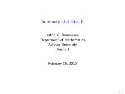 Summary statistics II Jakob G. Rasmussen Department of Mathematics Aalborg University Denmark