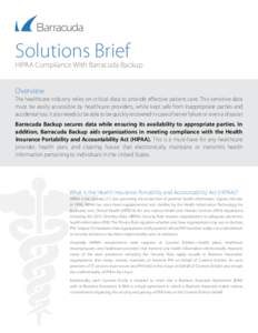 Solutions Brief  HIPAA Compliance With Barracuda Backup Overview The healthcare industry relies on critical data to provide effective patient care. This sensitive data must be easily accessible by healthcare providers, w