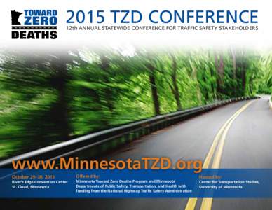 2015 TZD CONFERENCE 12th ANNUAL STATEWIDE CONFERENCE FOR TRAFFIC SAFETY STAKEHOLDERS www.MinnesotaTZD.org October 29–30, 2015 River’s Edge Convention Center