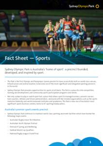 Fact Sheet — Sports Sydney Olympic Park is Australia’s ‘home of sport’: a precinct founded, developed, and inspired by sport. • The Park is the first Olympic and Paralympic Games precinct to have successfully b