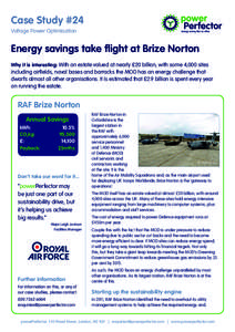Case Study #24 Voltage Power Optimisation Energy savings take flight at Brize Norton Why it is interesting: With an estate valued at nearly £20 billion, with some 4,000 sites
