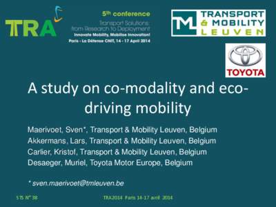 A study on co-modality and ecodriving mobility Maerivoet, Sven*, Transport & Mobility Leuven, Belgium Akkermans, Lars, Transport & Mobility Leuven, Belgium Carlier, Kristof, Transport & Mobility Leuven, Belgium Desaeger,