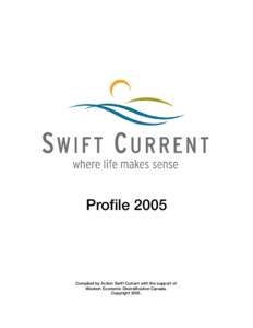 Profile[removed]Compiled by Action Swift Current with the support of Western Economic Diversification Canada. Copyright 2005.