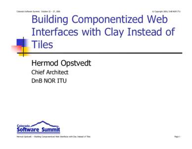 Colorado Software Summit: October 22 – 27, 2006  © Copyright 2006, DnB NOR ITU Building Componentized Web Interfaces with Clay Instead of