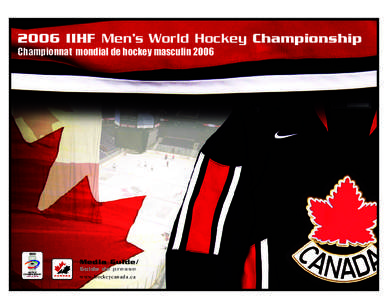 2006 IIHF Men’s World Hockey Championship Championnat mondial de hockey masculin 2006 Media Guide/ Guide de presse www.hockeycanada.ca