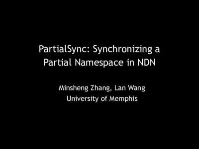 PartialSync: Synchronizing a Partial Namespace in NDN Minsheng Zhang, Lan Wang University of Memphis  Application Sync Scenarios