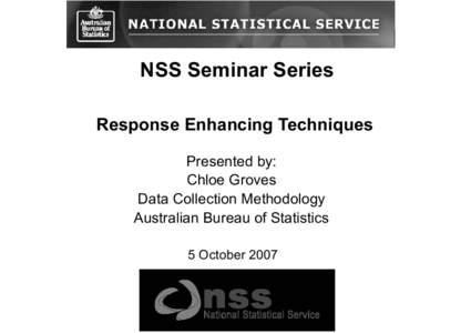 NSS Seminar Series Response Enhancing Techniques Presented by: Chloe Groves Data Collection Methodology Australian Bureau of Statistics