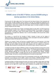 PRESS RELEASE Lisbon, December 3rd 2014 VENIAM, winner of the BGI 3rd Edition, secures $4.92M funding to develop operations in the United States. Financing worth 4.92 million dollars, led by True Ventures with Union Squa