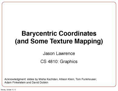 Barycentric Coordinates (and Some Texture Mapping) Jason Lawrence