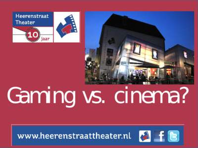 Gaming vs. cinema?  Het Heerenstraat Theater: 3 screens (all digital & 3D) 250 seats 70,000 visitors a year