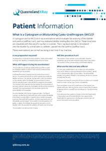 Patient Information What is a Cystogram or Micturating Cysto-Urethrogram (MCU)? A Cystogram and an MCU are X-ray examinations which evaluate the anatomy of the bladder and urethra (outflow tract), and may evaluate bladde