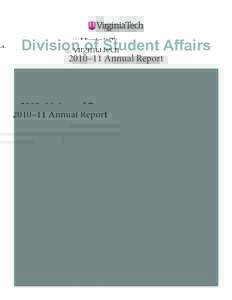 Division of Student Affairs 2010–11 Annual Report From the Vice President for Student Affairs As our name indicates, the primary focus of the Division of Student Affairs is Virginia Tech’s students. Our obligation t