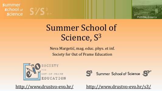 Summer School of 3 Science, S Neva Margetić, mag. educ. phys. et inf. Society for Out of Frame Education