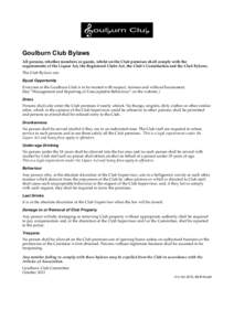 Goulburn Club Bylaws All persons, whether members or guests, whilst on the Club premises shall comply with the requirements of the Liquor Act, the Registered Clubs Act, the Club’s Constitution and the Club Bylaws. The 