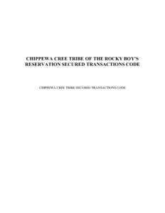 CHIPPEWA CREE TRIBE OF THE ROCKY BOY’S RESERVATION SECURED TRANSACTIONS CODE CHIPPEWA CREE TRIBE SECURED TRANSACTIONS CODE  TABLE OF CONTENTS