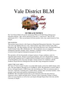 Vale District BLM  OUTREACH NOTICE The Vale District BLM will soon be announcing TWO (2) GS-0454 Range Management Specialist positions. They will be announced at the GS 5, 7 and 9 levels. They are full performance GS 11.