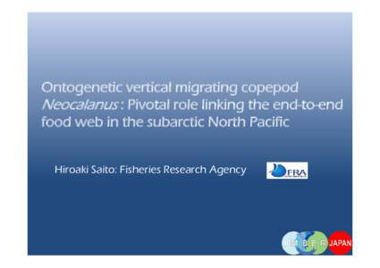 Ontogenetic vertical migrating copepod Neocalanus : Pivotal role linking the end-to-end food web in the subarctic North Pacific Hiroaki Saito: Fisheries Research Agency  Acknowledgements: