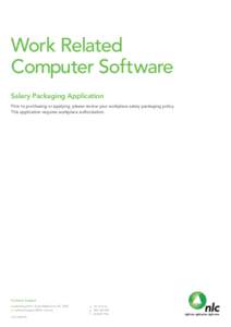 Work Related Computer Software Salary Packaging Application Prior to purchasing or applying, please review your workplace salary packaging policy. This application requires workplace authorisation.