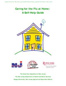 Original source link: http://www.nj.gov/health/flu/documents/flu_guide.pdf Archived on: May 3, 2012  Caring for the Flu at Home: A Self-Help Guide  The Home Care Association of New Jersey