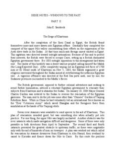 SIEGE NOTES – WINDOWS TO THE PAST PART II John E. Sandrock The Siege of Khartoum After the completion of the Suez Canal in Egypt, the British found themselves more and more drawn into Egyptian affairs. Gradually they c