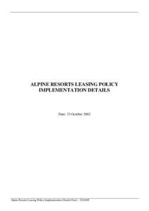 ALPINE RESORTS LEASING POLICY IMPLEMENTATION DETAILS Date: 23 October[removed]Alpine Resorts Leasing Policy Implementation Details Final – [removed]