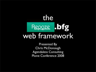 the repoze.bfg web framework Presented By Chris McDonough Agendaless Consulting