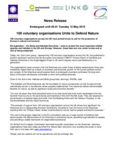 News Release Embargoed untilTuesday 12 Mayvoluntary organisations Unite to Defend Nature 100 voluntary organisations across the UK have joined forces to call for the protection of Europe’s natural envi