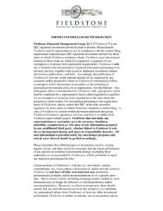 IMPORTANT DISCLOSURE INFORMATION Fieldstone Financial Management Group, LLC (“Fieldstone”) is an SEC registered investment adviser located in Boston, Massachusetts.