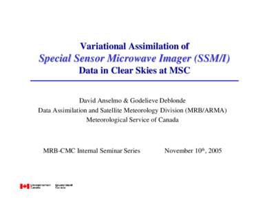 Variational Assimilation of  Special Sensor Microwave Imager (SSM/I) Data in Clear Skies at MSC David Anselmo & Godelieve Deblonde Data Assimilation and Satellite Meteorology Division (MRB/ARMA)