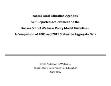 Kansas Local Education Agencies’ Self-Reported Achievement on the Kansas School Wellness Policy Model Guidelines: A Comparison of 2006 and 2011 Statewide Aggregate Data  Child Nutrition & Wellness