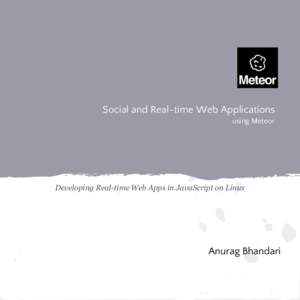 Social and Real-time Web Applications using Meteor Developing Real-time Web Apps in JavaScript on Linux  Anurag Bhandari