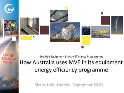 End-Use Equipment Energy Efficiency Programmes  How Australia uses MVE in its equipment energy efficiency programme Shane Holt, London, September 2010