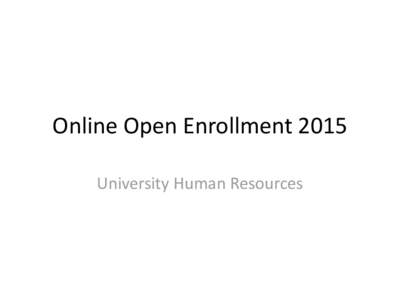 Online Open Enrollment 2015 University Human Resources Welcome to Online Open Enrollment Online Open Enrollment will involve several steps: 1. Accessing the Sail System/Open Enrollment