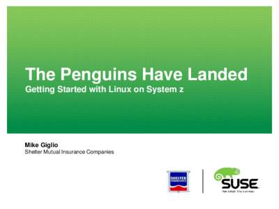 The Penguins Have Landed Getting Started with Linux on System z Mike Giglio Shelter Mutual Insurance Companies