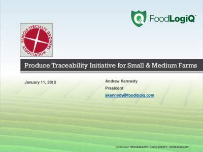 Produce Traceability Initiative for Small & Medium Farms January 11, 2012 Andrew Kennedy President [removed]