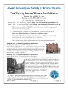 Jewish Genealogical Society of Greater Boston Two Walking Tours of Historic Jewish Boston Sunday, May 4, 2014, 2–4 pm Sunday, June 1, 2014, 10 am–noon  z Please note NEW dates for tours. z