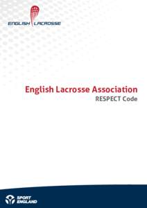 English Lacrosse Association RESPECT Code April 2016 | English Lacrosse is grateful to the FA for their support in this code by allowing us to use many parts of their Code  A Code for Coaches, Team Managers, and Club Of
