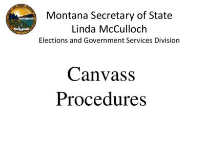 Montana Secretary of State Linda McCulloch Elections and Government Services Division Canvass Procedures